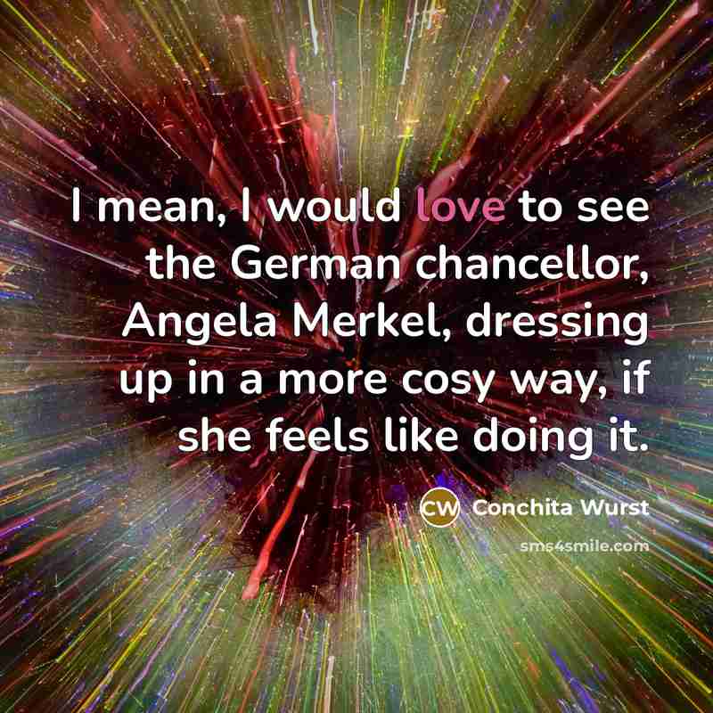 “I mean, I would love to see the German chancellor,…” quote by Conchita Wurst