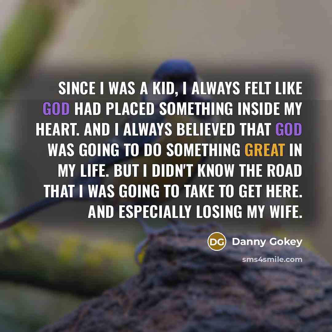 “Since I was a kid, I always felt like God…” quote by Danny Gokey