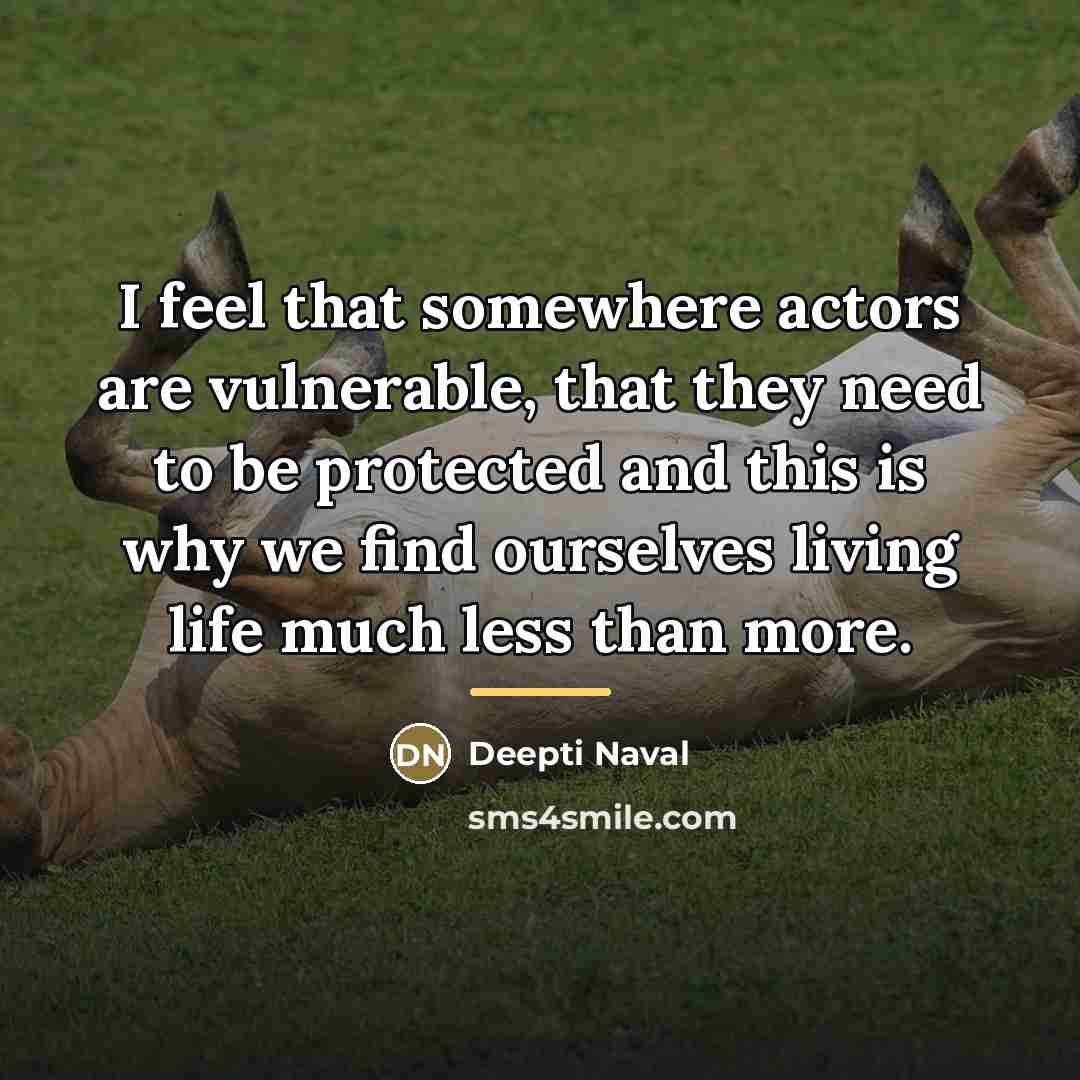 “I feel that somewhere actors are vulnerable, that they need…” quote by Deepti Naval