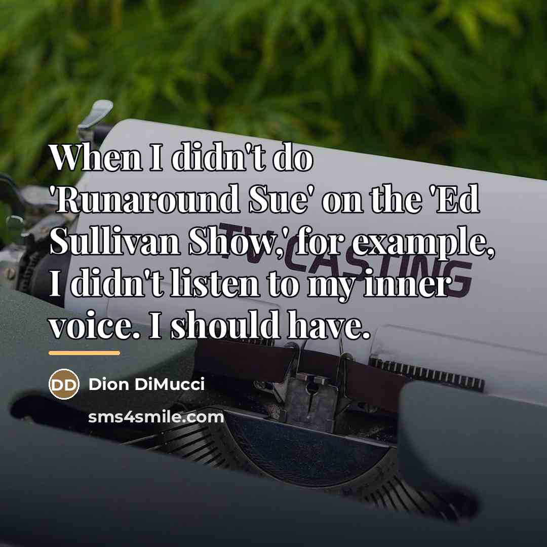 “When I didn't do 'Runaround Sue' on the 'Ed Sullivan…” quote by Dion DiMucci