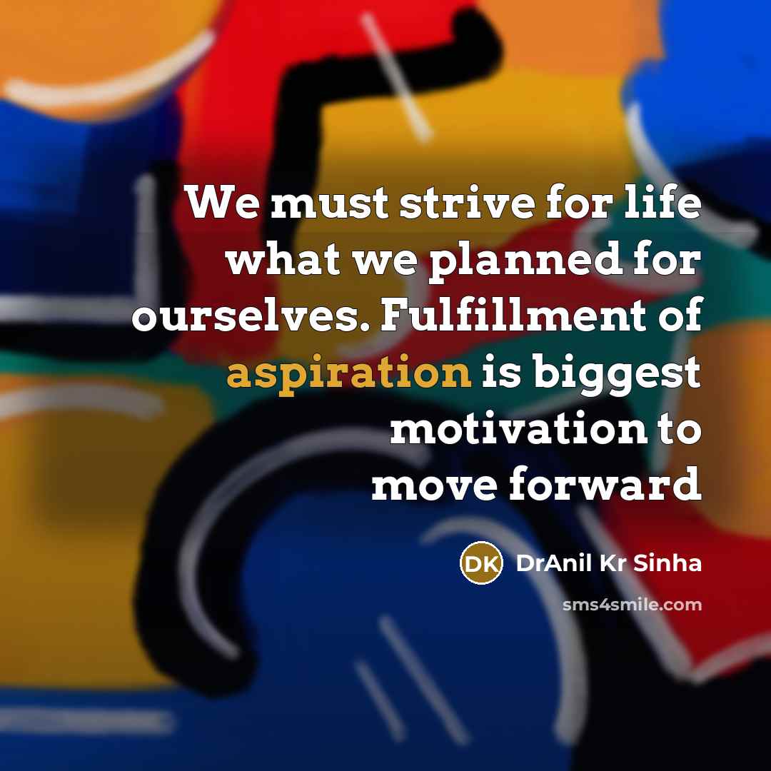 “We must strive for life what we planned for ourselves.…” quote by DrAnil Kr Sinha