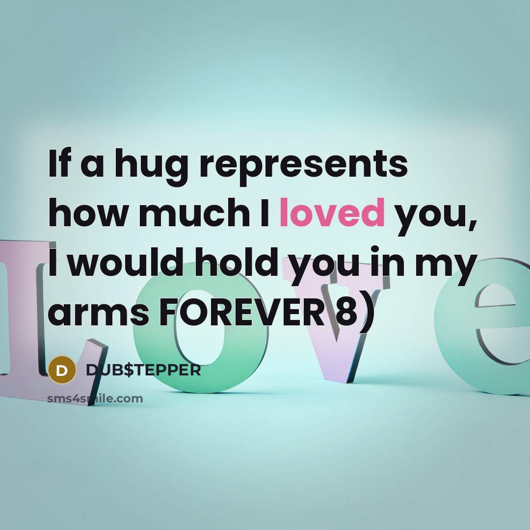 “If a hug represents how much I loved you, I would hold you in my arms FOREVER 8)” quote by DUB$TEPPER