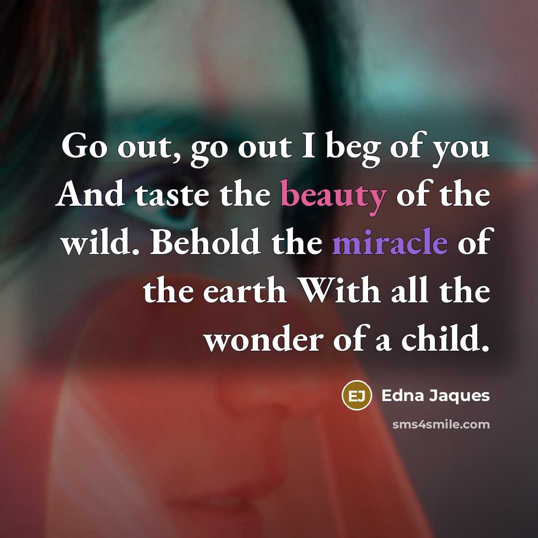 “Go out, go out I beg of you And taste…” quote by Edna Jaques