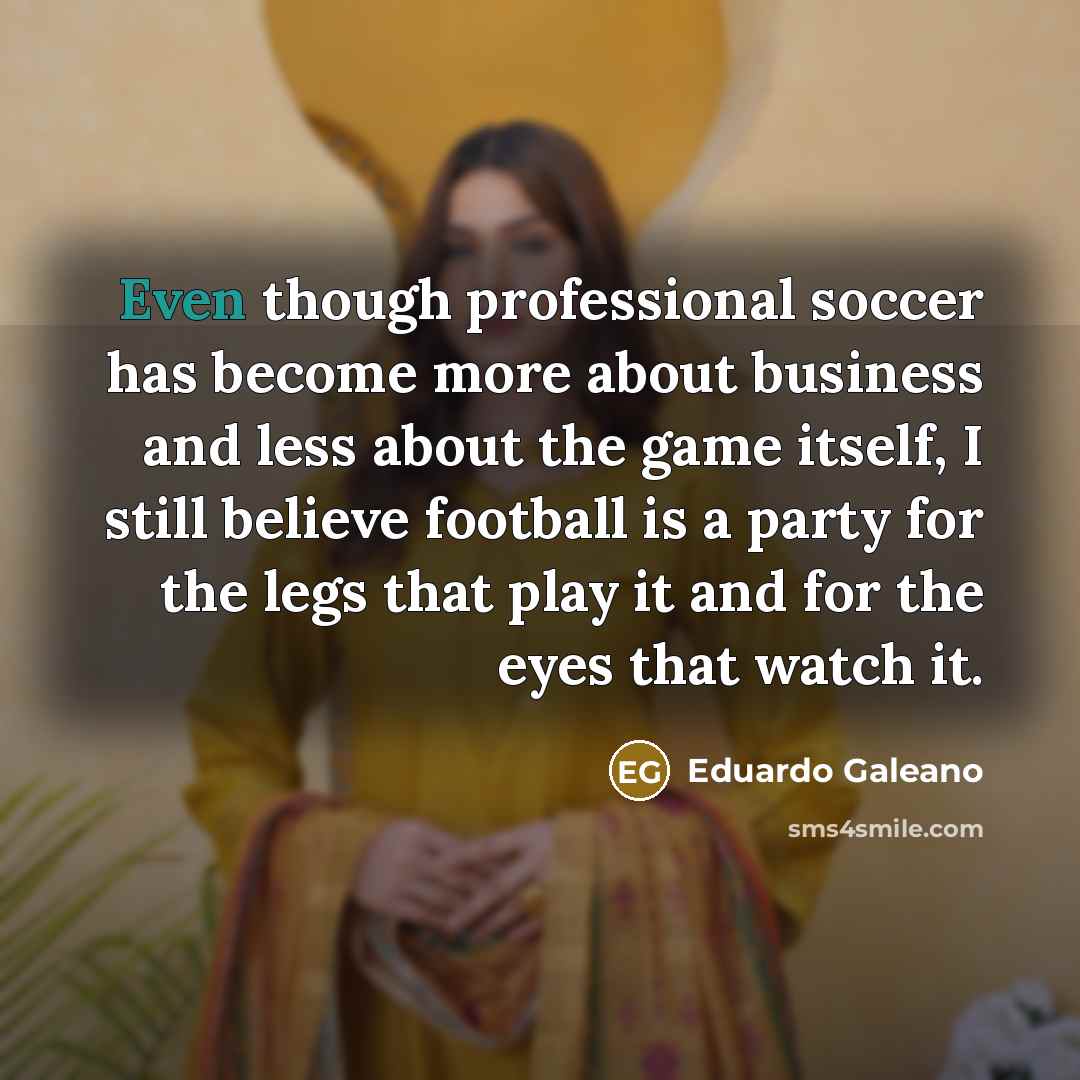 “Even though professional soccer has become more about business and…” quote by Eduardo Galeano
