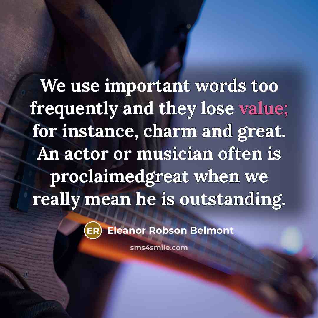 “We use important words too frequently and they lose value;…” quote by Eleanor Robson Belmont