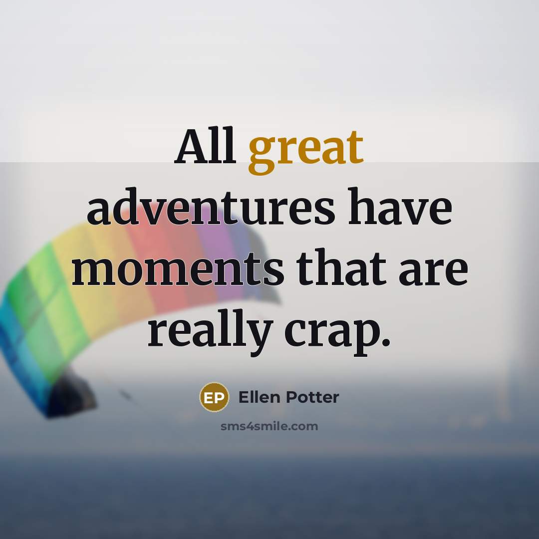 “All great adventures have moments that are really crap.…” quote by Ellen Potter