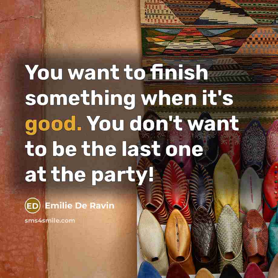 “You want to finish something when it's good. You don't…” quote by Emilie de Ravin
