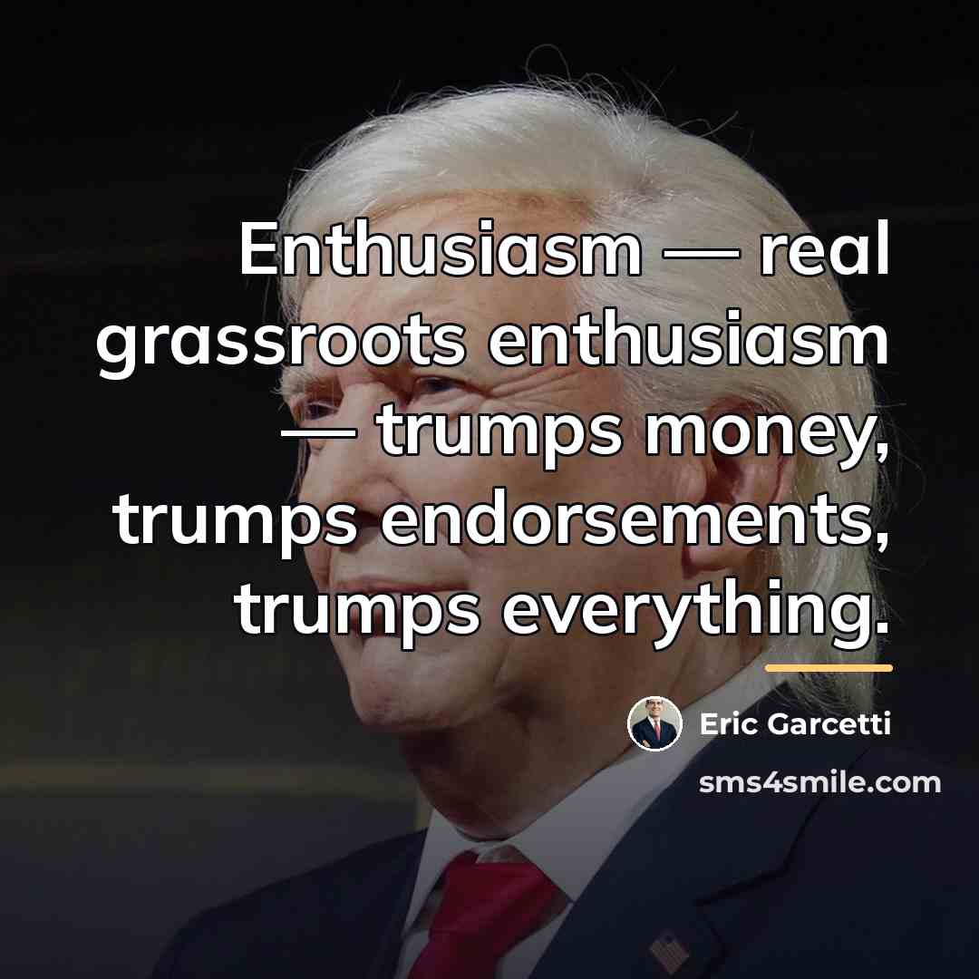 “Enthusiasm — real grassroots enthusiasm — trumps money, trumps endorsements,…” quote by Eric Garcetti