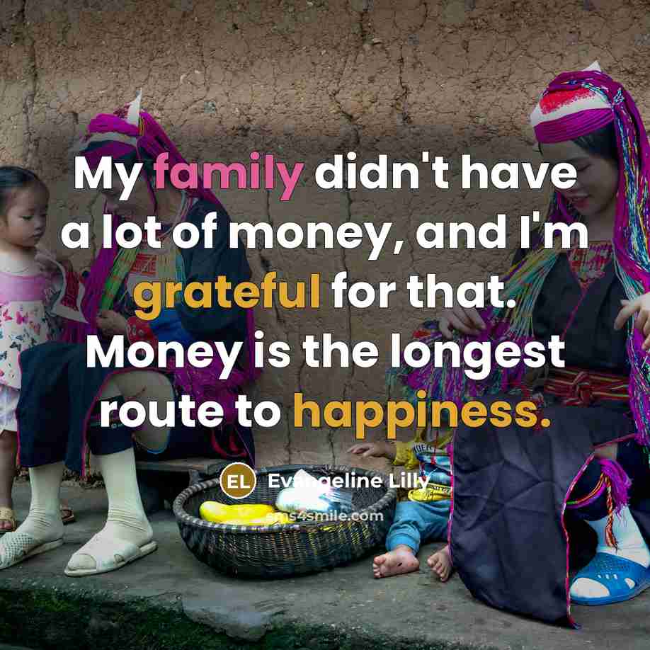 “My family didn't have a lot of money, and I'm…” quote by Evangeline Lilly