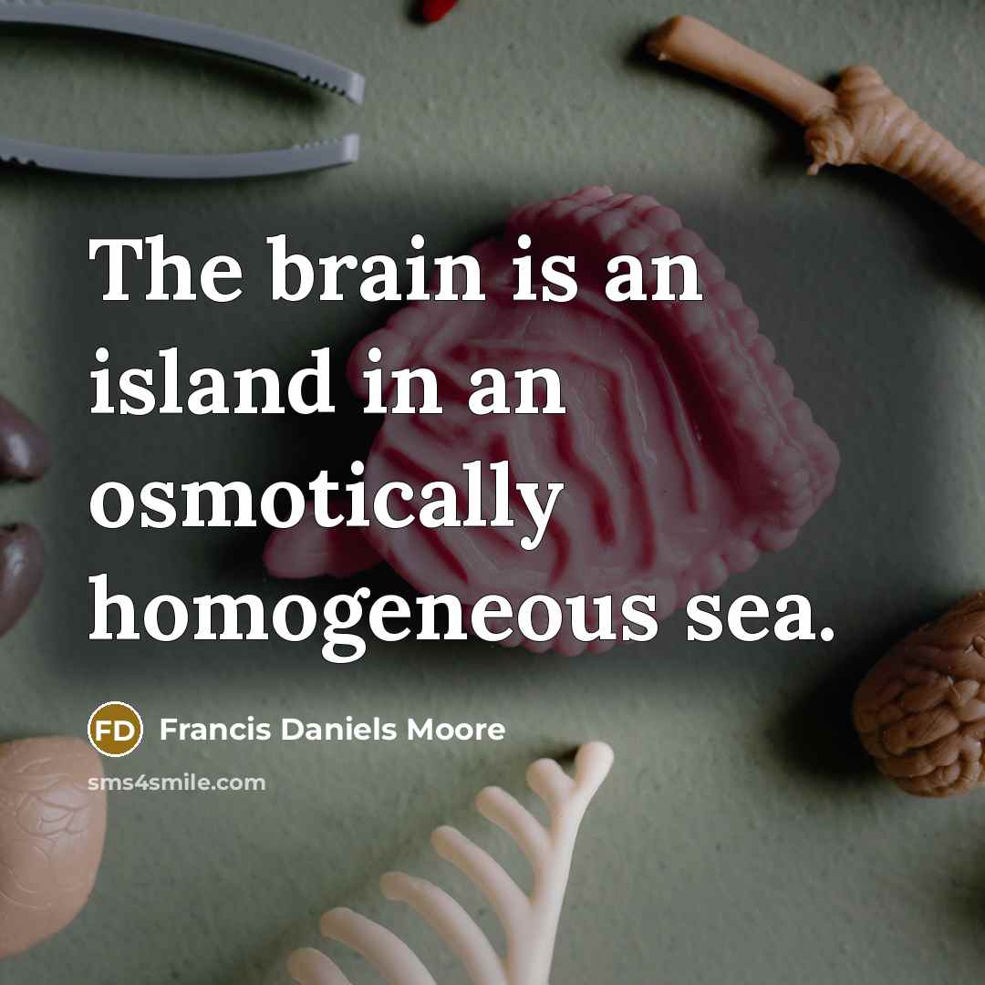 “The brain is an island in an osmotically homogeneous sea.…” quote by Francis Daniels Moore