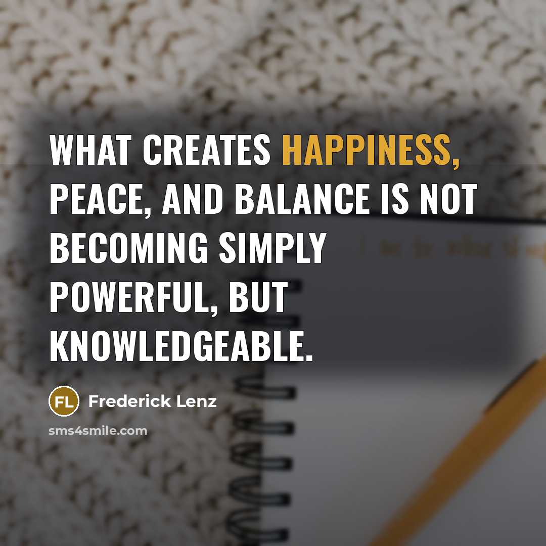 “What creates happiness, peace, and balance is not becoming simply…” quote by Frederick Lenz