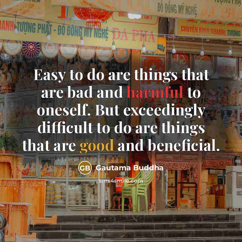 “Easy to do are things that are bad and harmful…” quote by Gautama Buddha