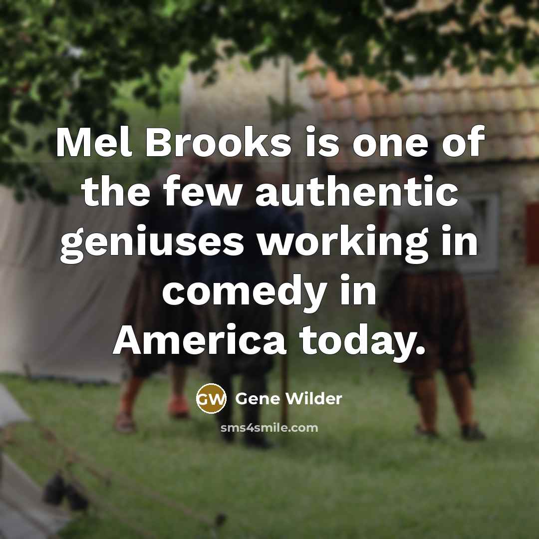 “Mel Brooks is one of the few authentic geniuses working…” quote by Gene Wilder