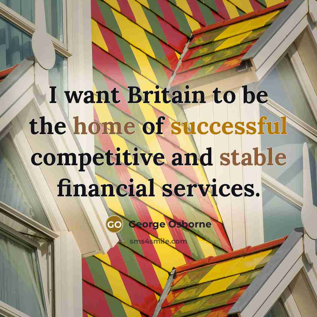 “I want Britain to be the home of successful competitive…” quote by George Osborne