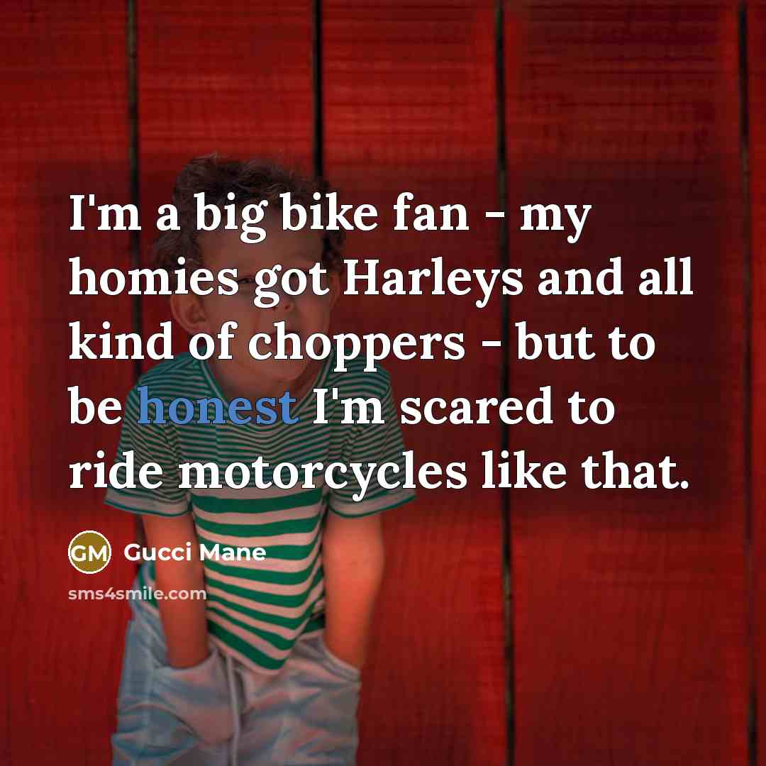 “I'm a big bike fan - my homies got Harleys…” quote by Gucci Mane