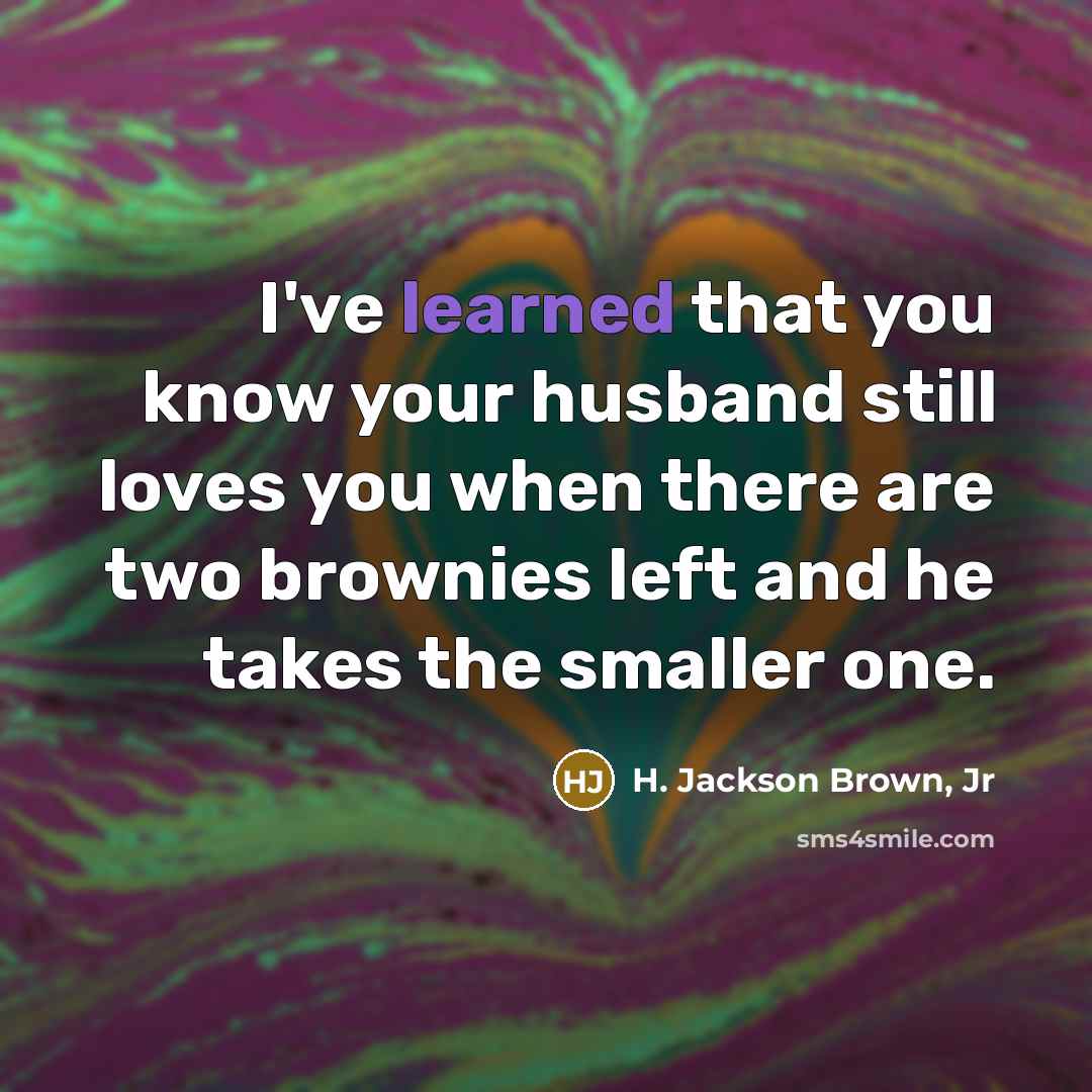 “I've learned that you know your husband still loves you…” quote by H. Jackson Brown, Jr