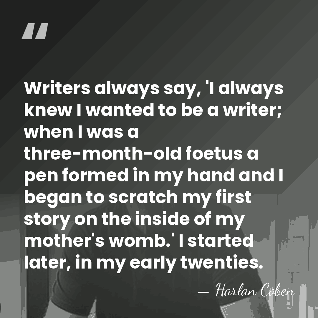 Writers always say, 'I always knew I wanted to be a writer;&hellip; - Harlan Coben