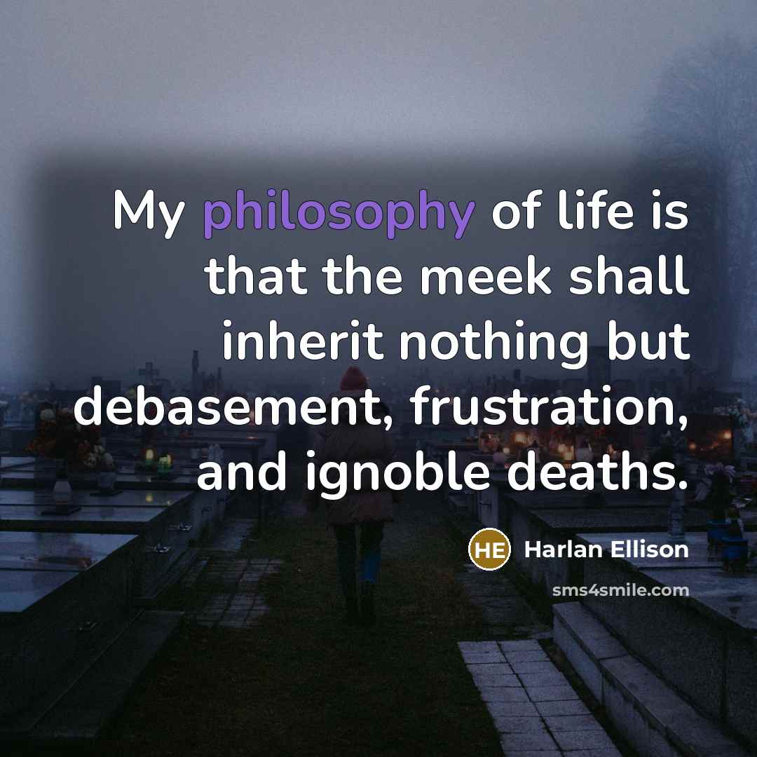 “My philosophy of life is that the meek shall inherit…” quote by Harlan Ellison