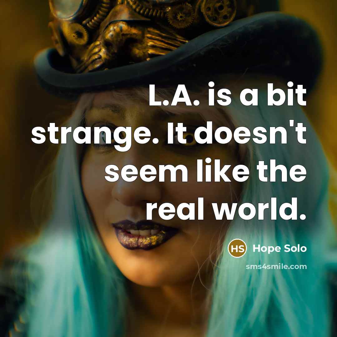 “L.A. is a bit strange. It doesn't seem like the…” quote by Hope Solo