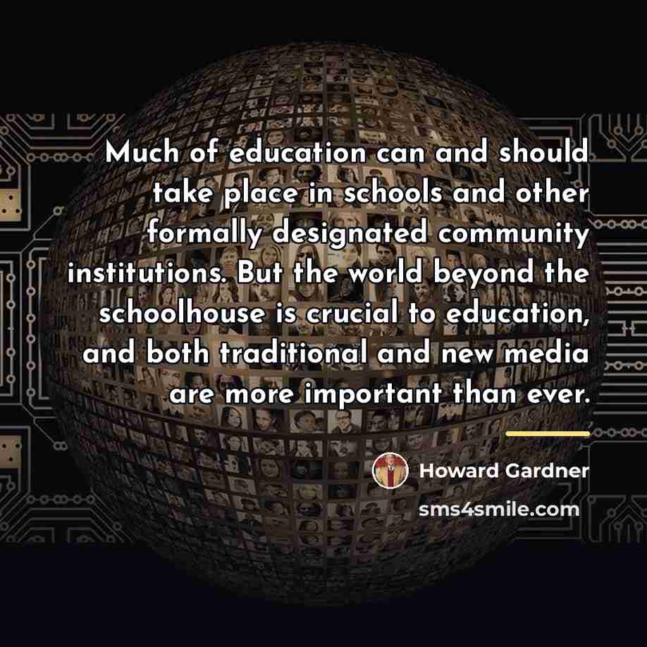 “Much of education can and should take place in schools…” quote by Howard Gardner