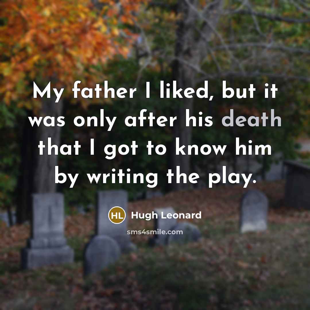 “My father I liked, but it was only after his…” quote by Hugh Leonard