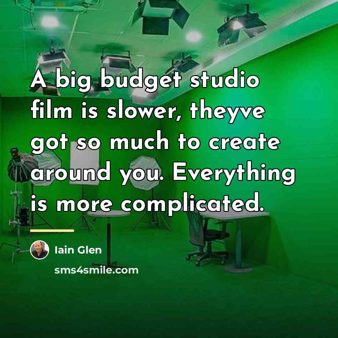 “A big budget studio film is slower, theyve got so…” quote by Iain Glen
