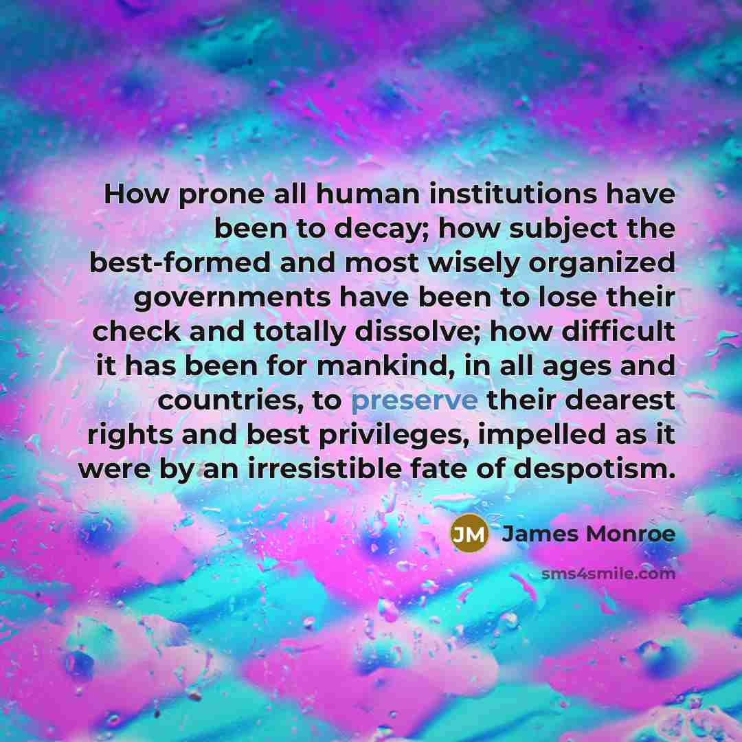 “How prone all human institutions have been to decay; how…” quote by James Monroe