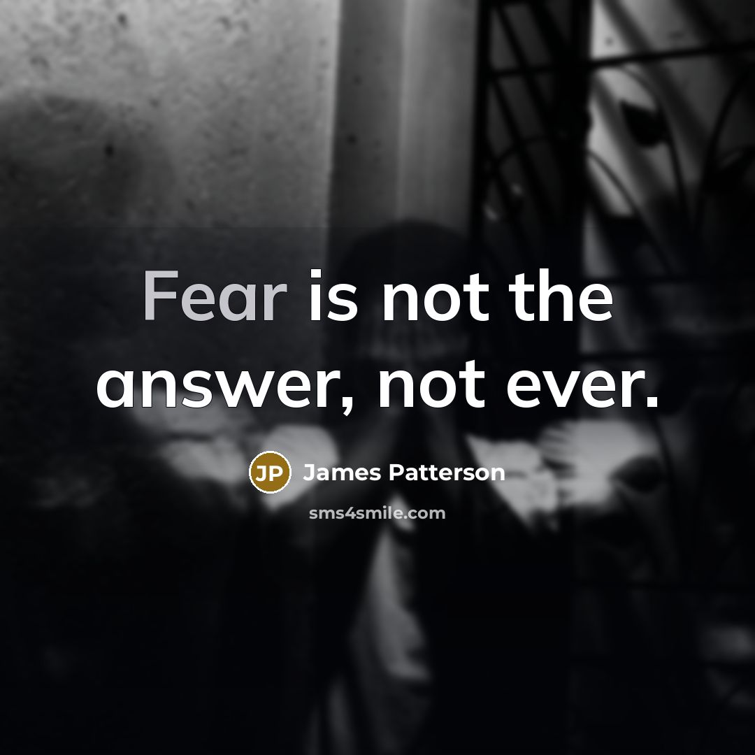 “Fear is not the answer, not ever.…” quote by James Patterson