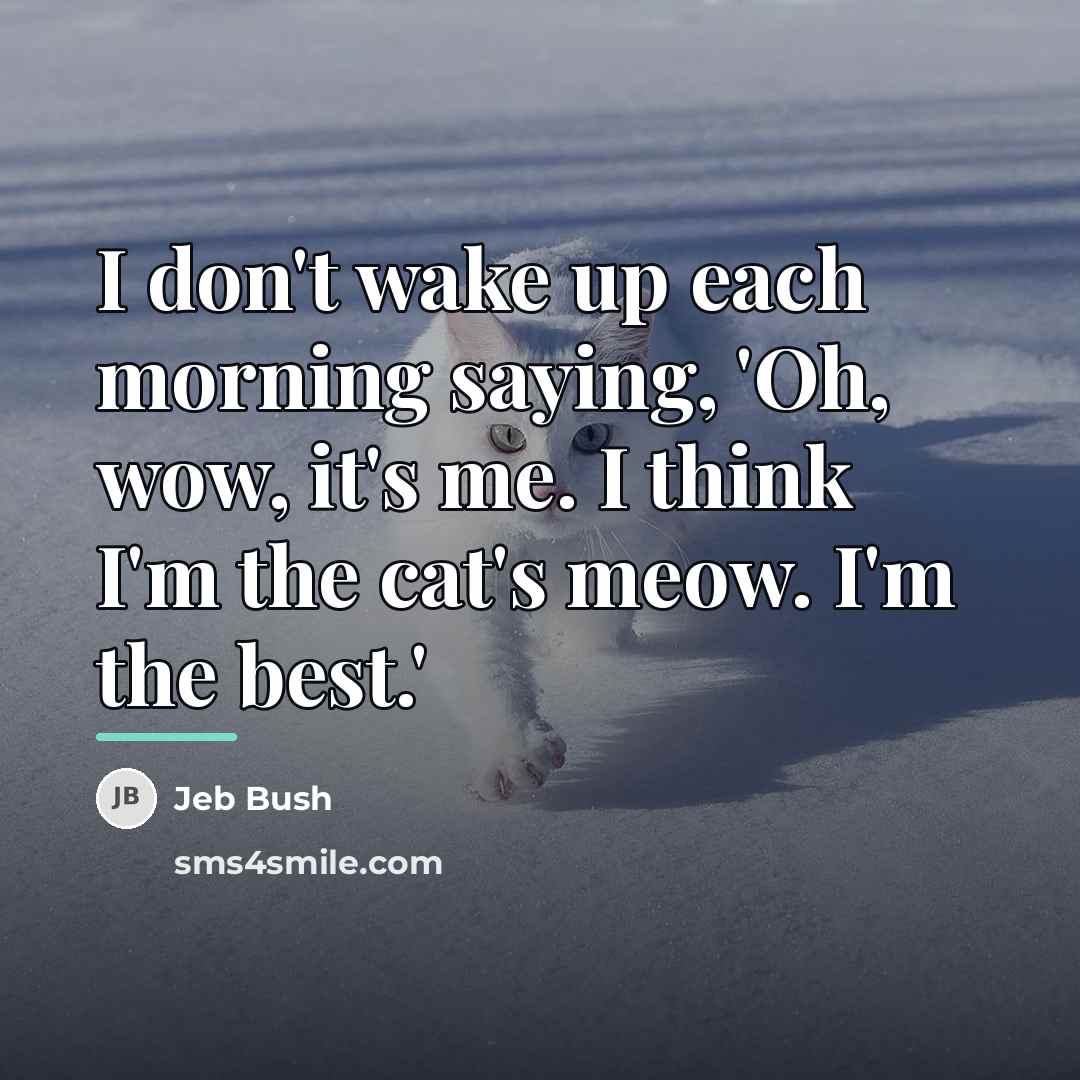 “I don't wake up each morning saying, 'Oh, wow, it's…” quote by Jeb Bush