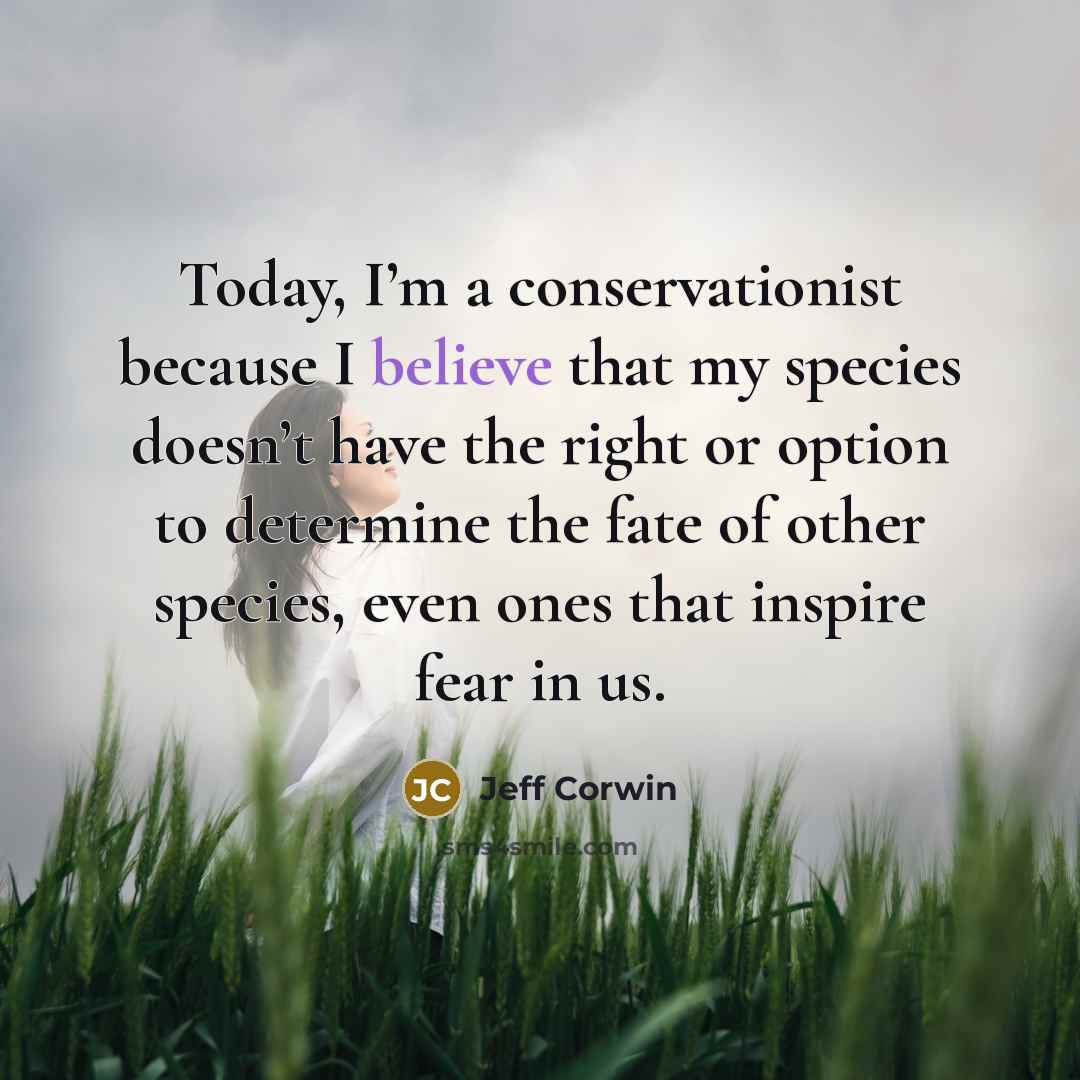 “Today, I’m a conservationist because I believe that my species…” quote by Jeff Corwin