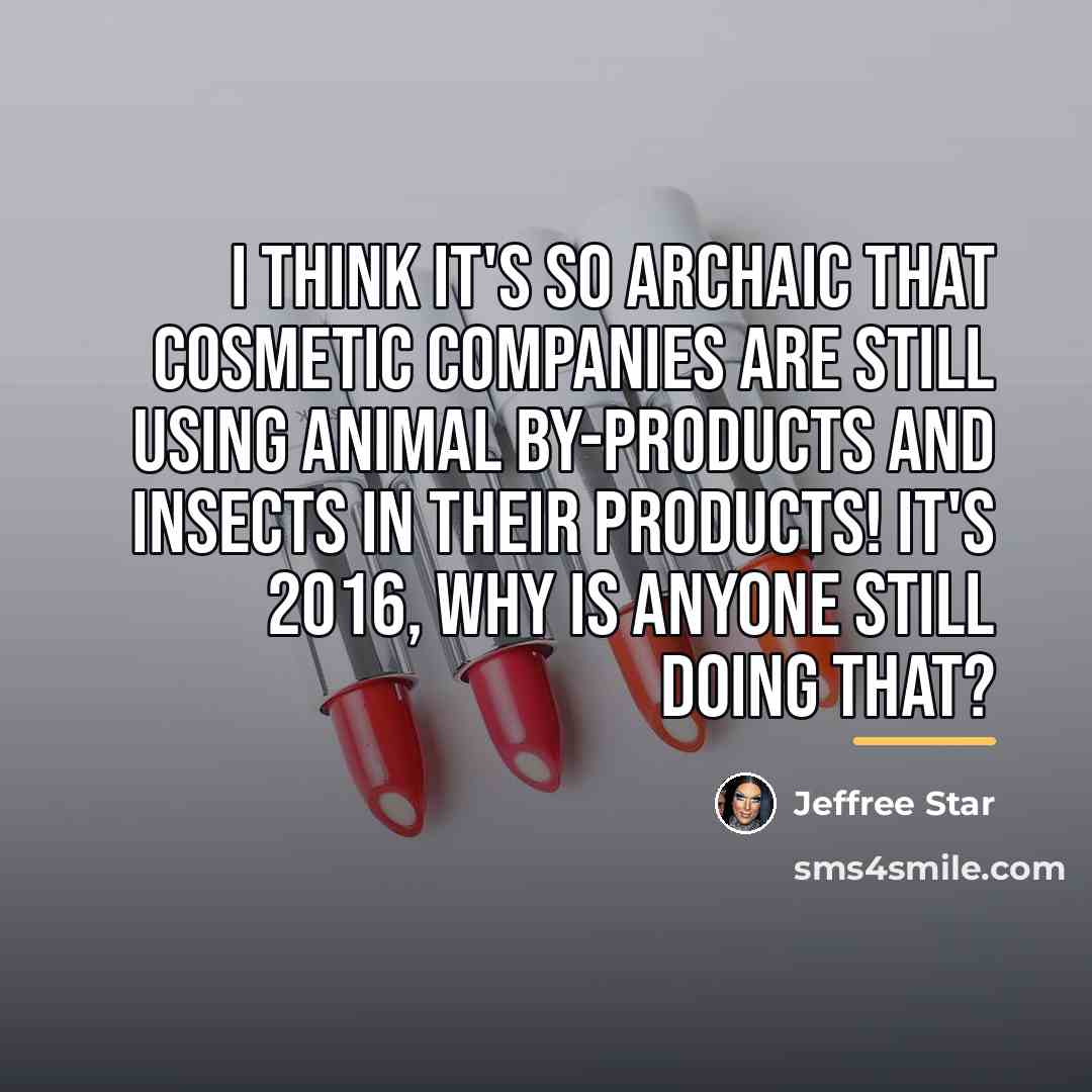 “I think it's so archaic that cosmetic companies are still…” quote by Jeffree Star