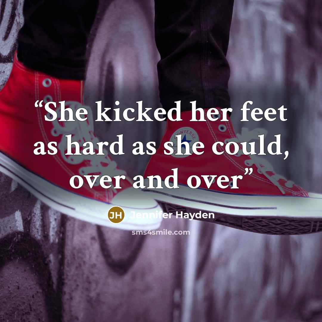 “She kicked her feet as hard as she could, over and over” quote by Jennifer Hayden