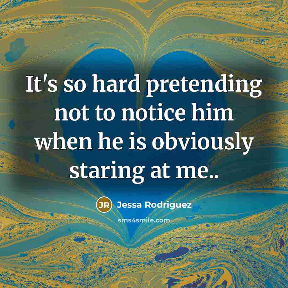 “It's so hard pretending not to notice him when he is obviously staring at me..” quote by Jessa Rodriguez