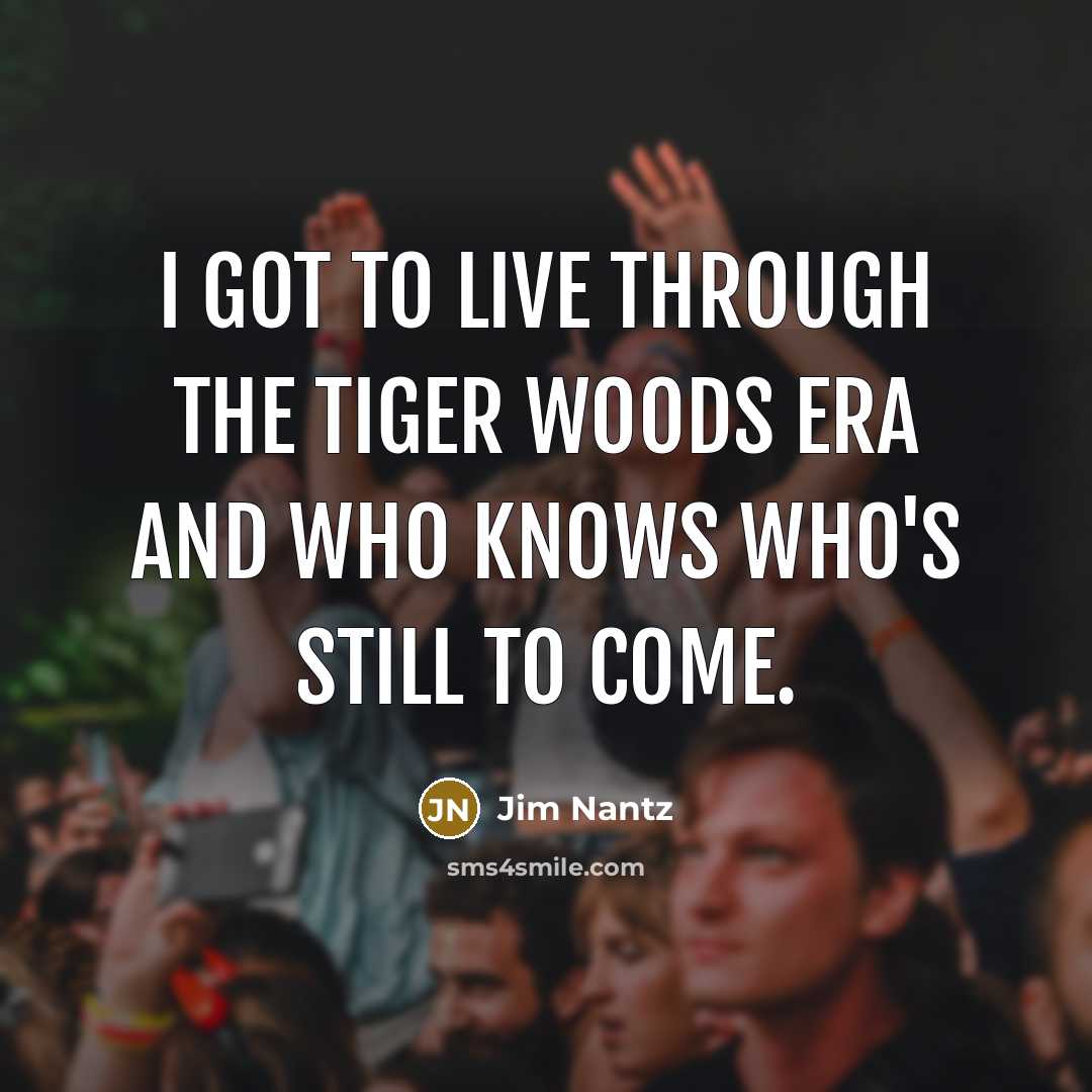 “I got to live through the Tiger Woods era and…” quote by Jim Nantz