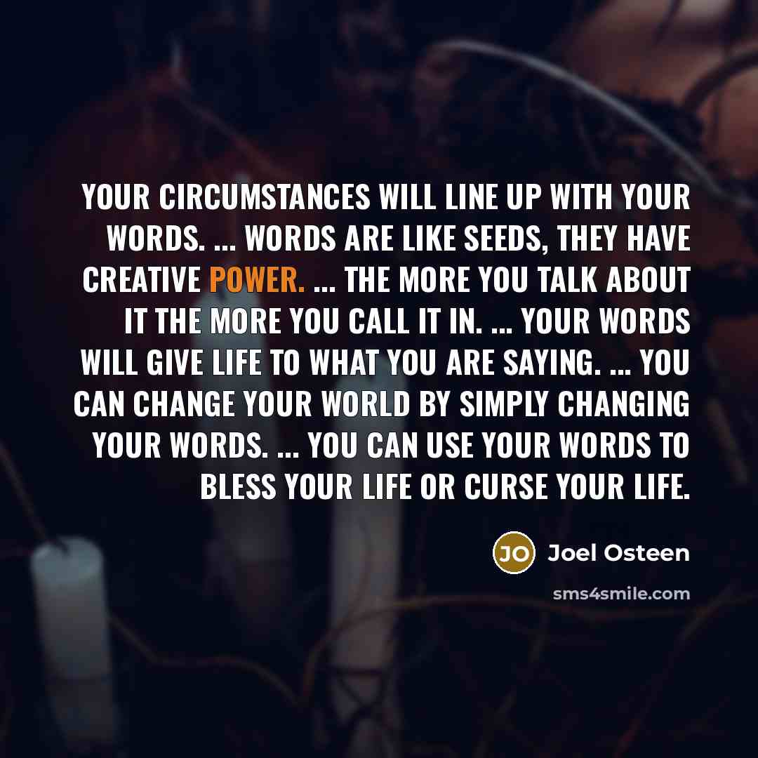 “Your circumstances will line up with your words. ... Words…” quote by Joel Osteen
