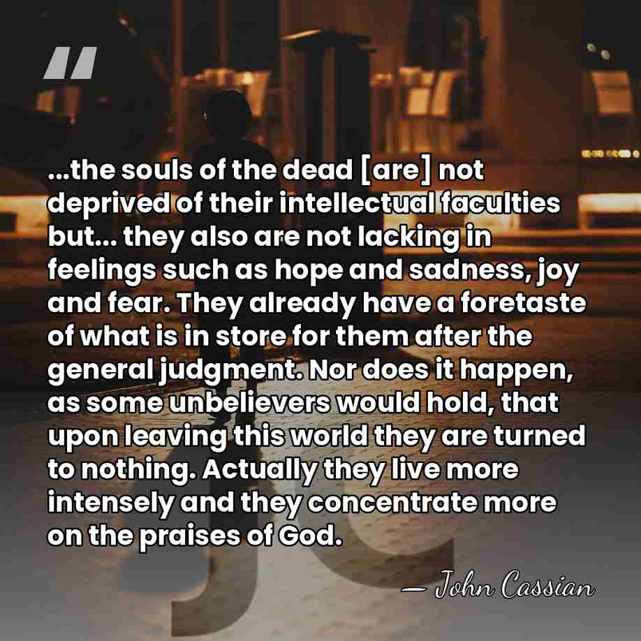 ...the souls of the dead [are] not deprived of their intellectual faculties&hellip; - John Cassian