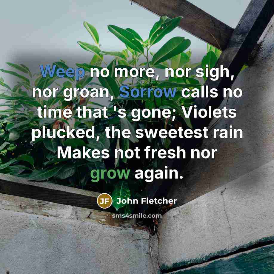 “Weep no more, nor sigh, nor groan, Sorrow calls no…” quote by John Fletcher