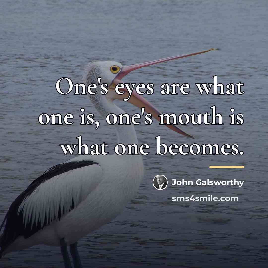 “One's eyes are what one is, one's mouth is what…” quote by John Galsworthy
