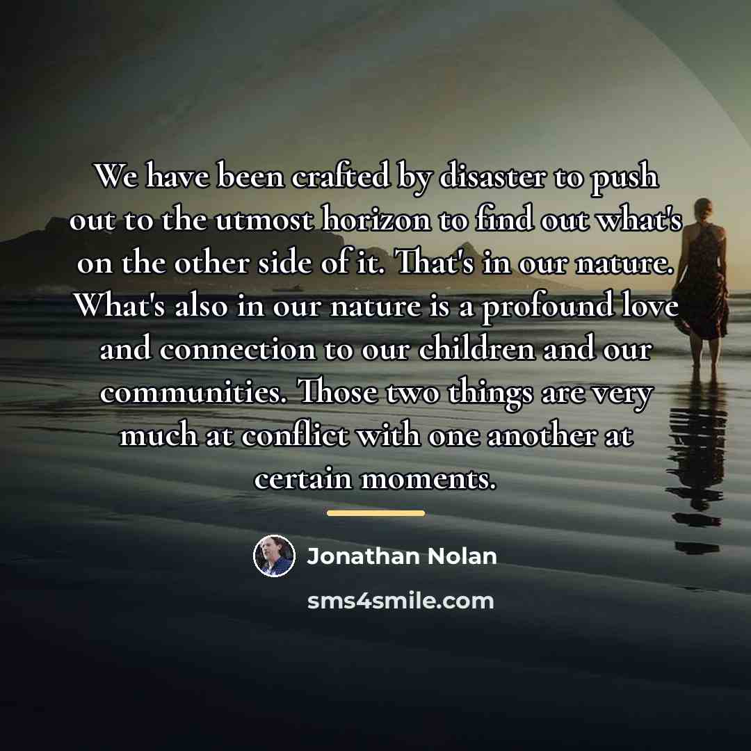 “We have been crafted by disaster to push out to…” quote by Jonathan Nolan