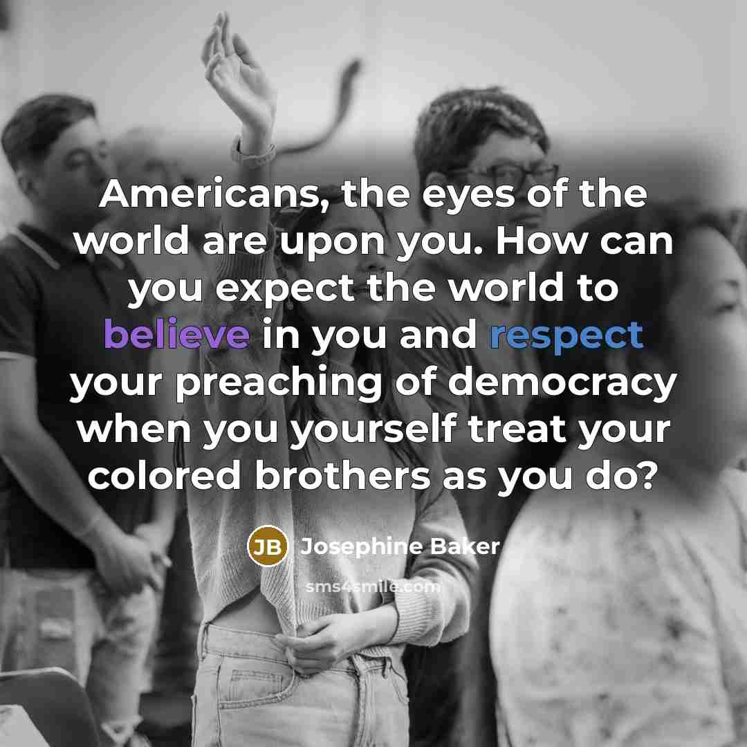 “Americans, the eyes of the world are upon you. How…” quote by Josephine Baker