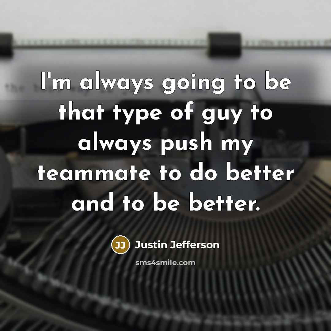 “I'm always going to be that type of guy to…” quote by Justin Jefferson