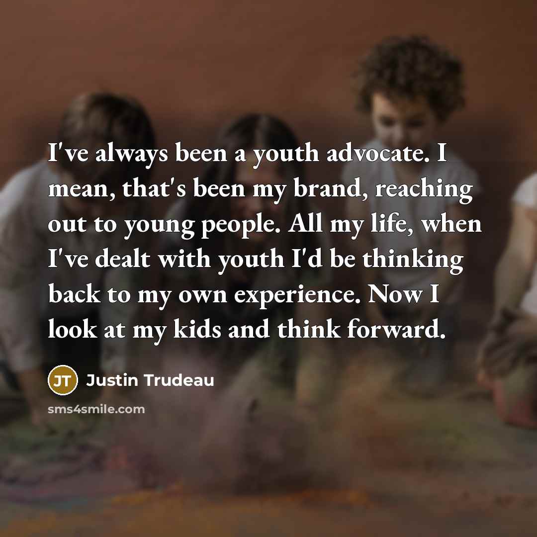 “I've always been a youth advocate. I mean, that's been…” quote by Justin Trudeau