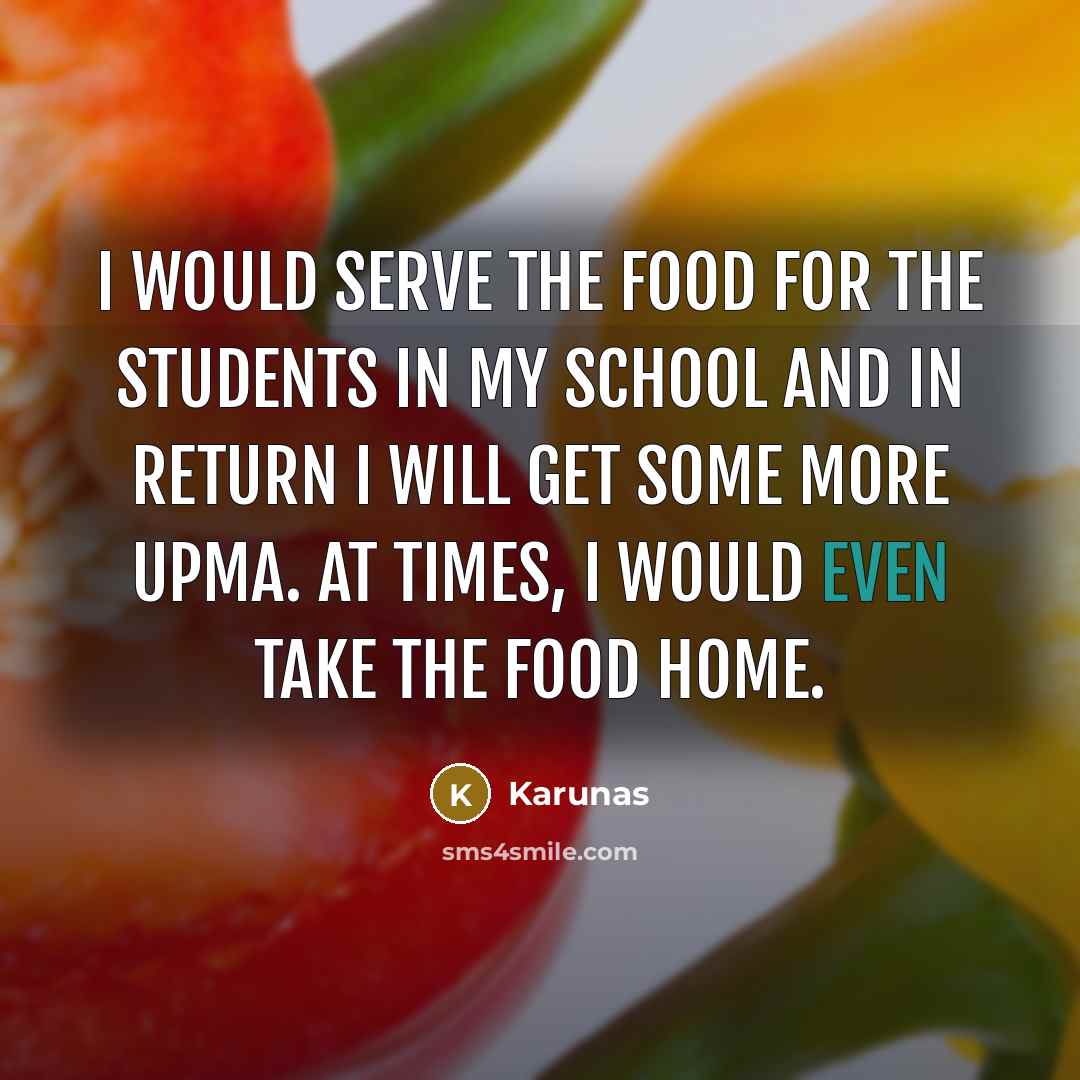 “I would serve the food for the students in my…” quote by Karunas