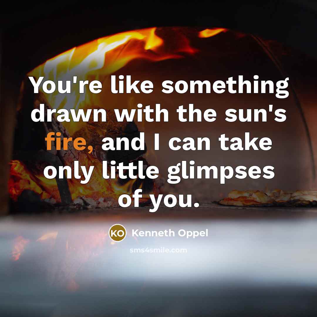 “You're like something drawn with the sun's fire, and I…” quote by Kenneth Oppel