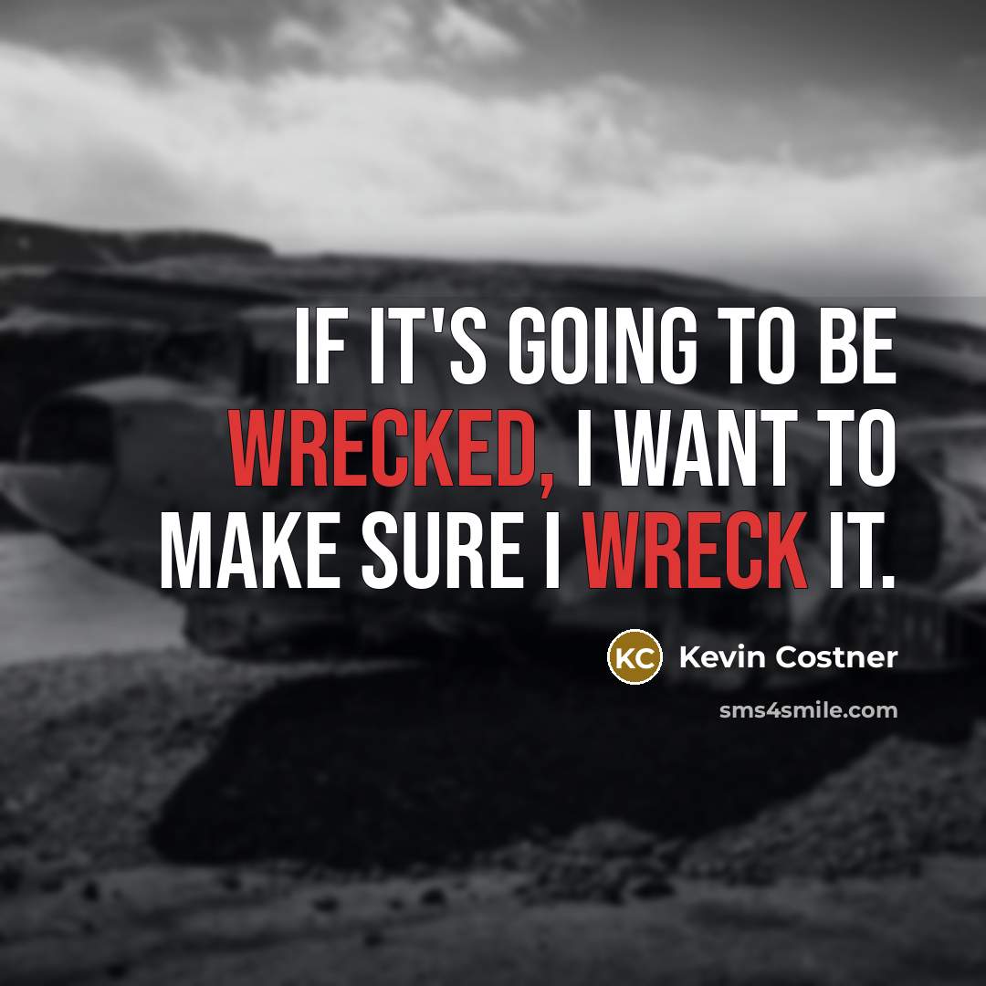 “If it's going to be wrecked, I want to make…” quote by Kevin Costner