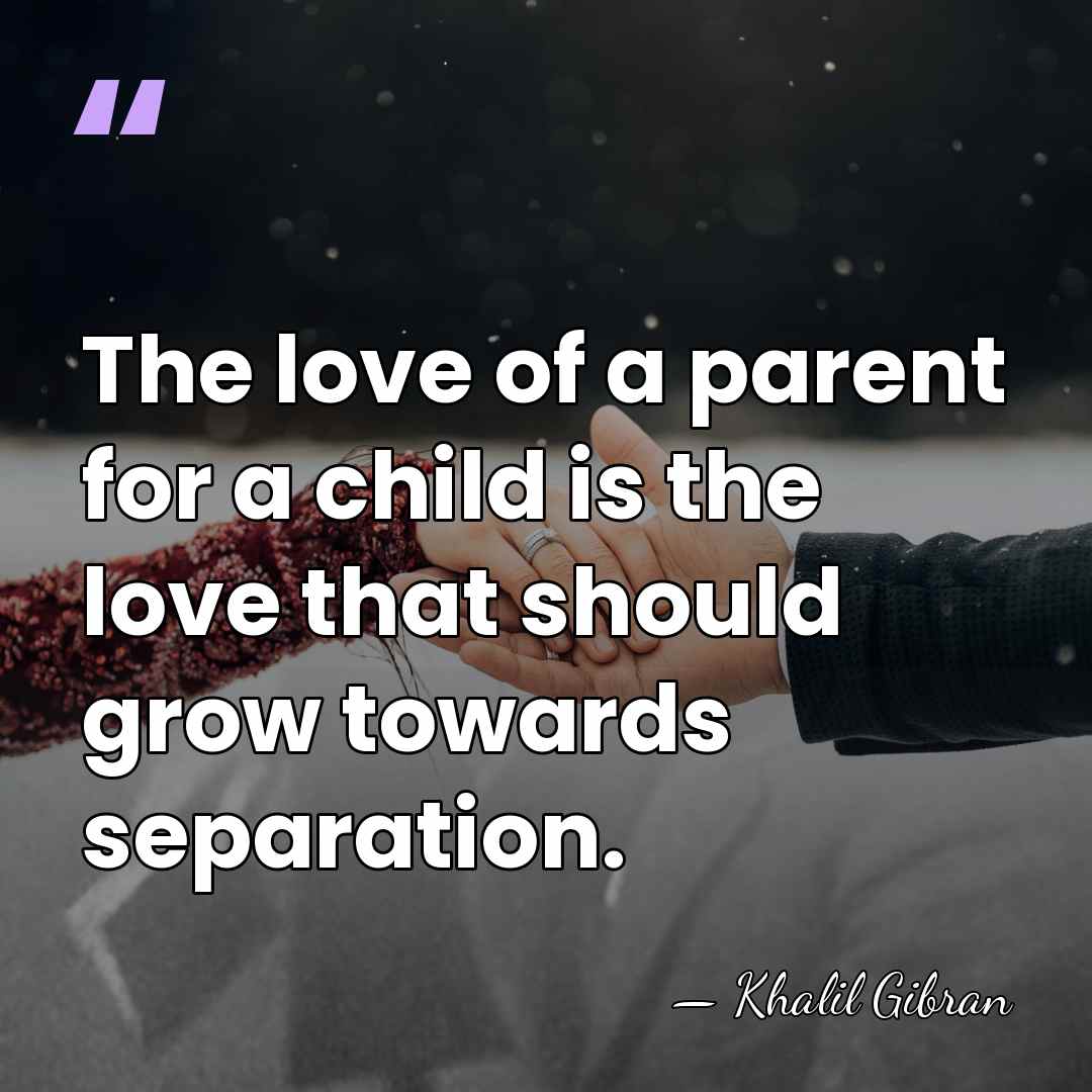 The love of a parent for a child is the love that&hellip; - Khalil Gibran