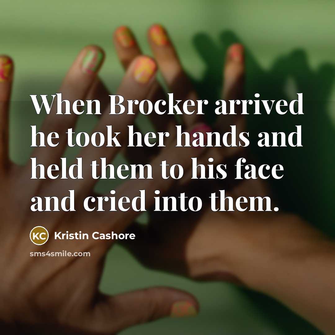 “When Brocker arrived he took her hands and held them…” quote by Kristin Cashore