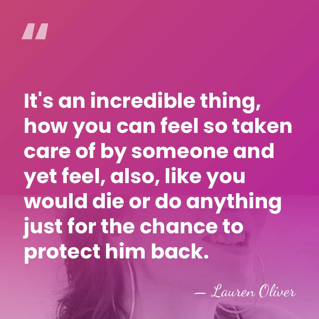 It's an incredible thing, how you can feel so taken care of&hellip; - Lauren Oliver