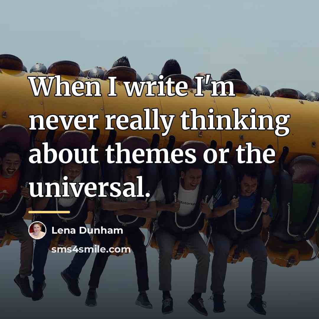 “When I write I'm never really thinking about themes or…” quote by Lena Dunham