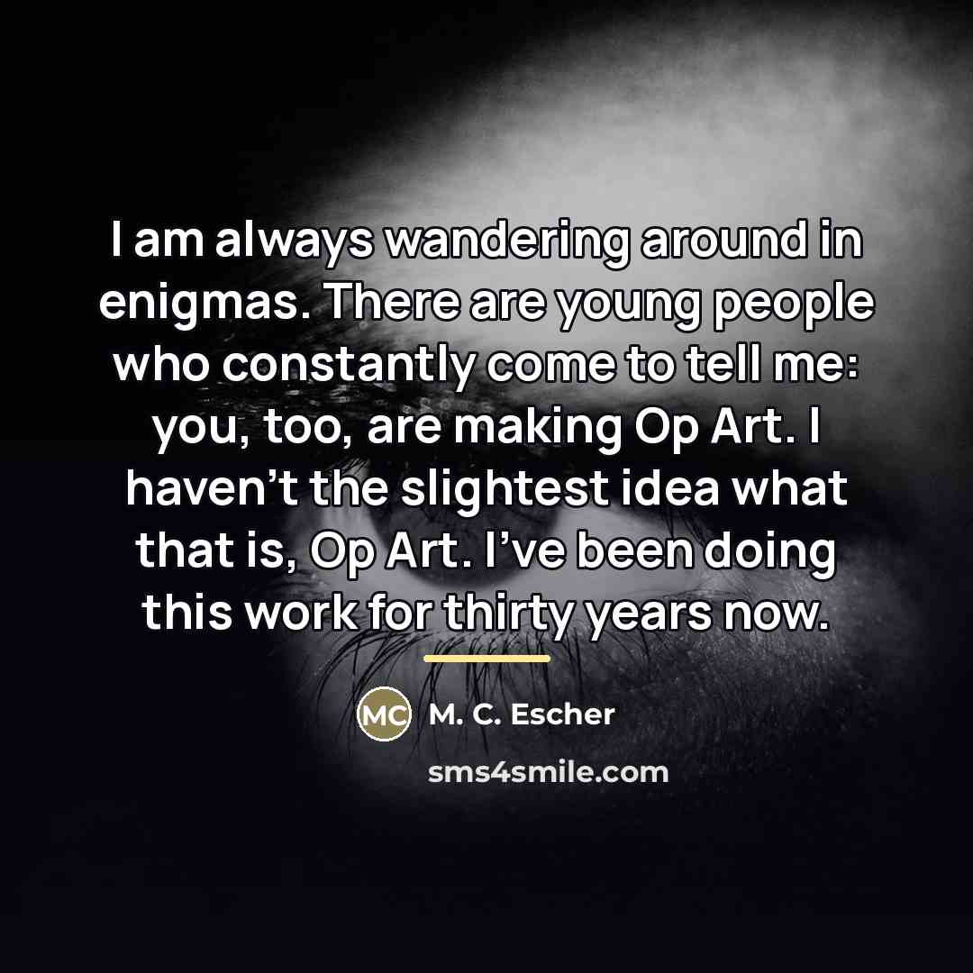 “I am always wandering around in enigmas. There are young…” quote by M. C. Escher